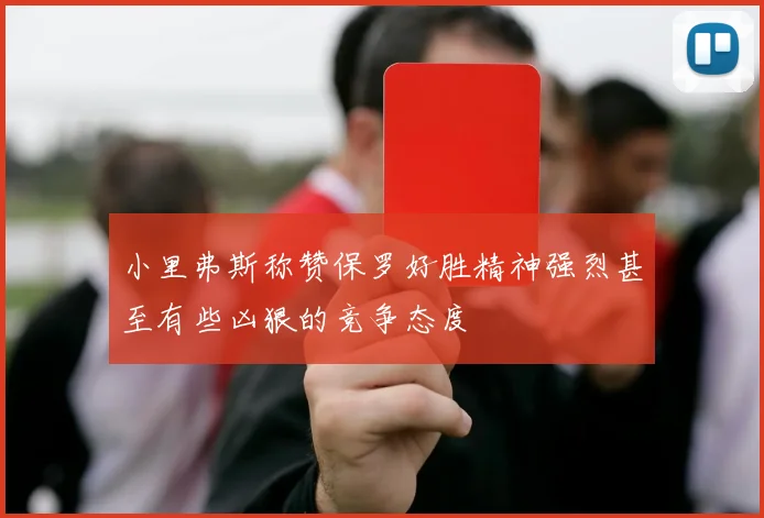 小里弗斯称赞保罗好胜精神强烈甚至有些凶狠的竞争态度